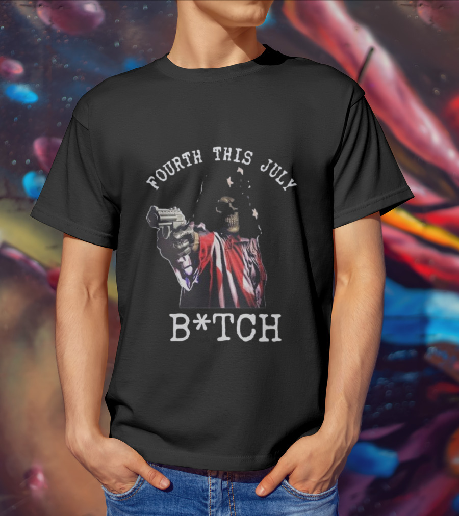 Fourth This July Skeleton Holding Gun B*tch T-Shirt