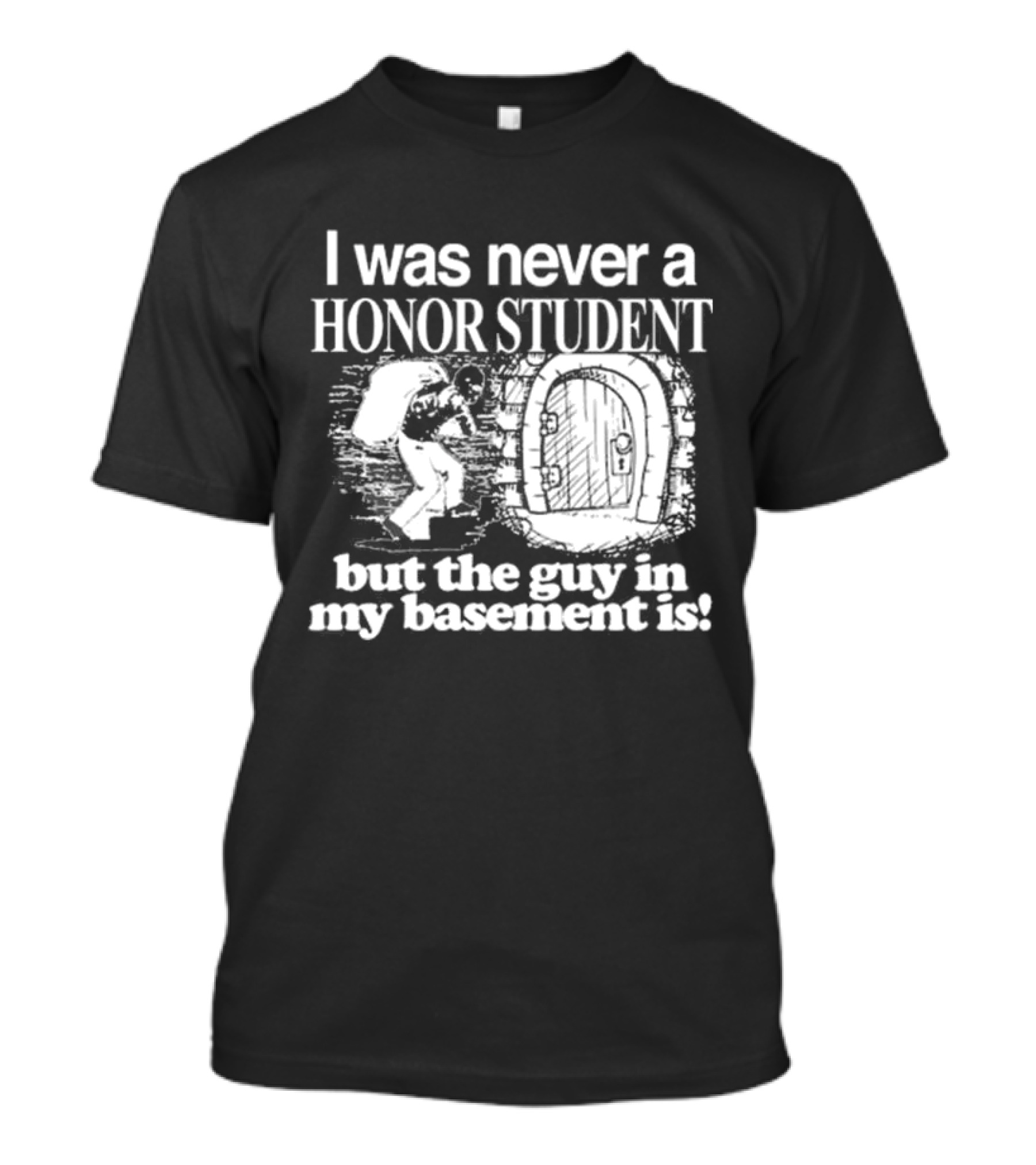 I Was Never A Honor Student But The Guy In My Basement Is Door T-Shirt