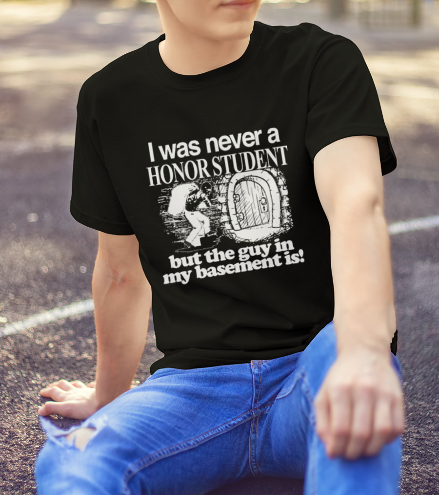 I Was Never A Honor Student But The Guy In My Basement Is Door T-Shirt