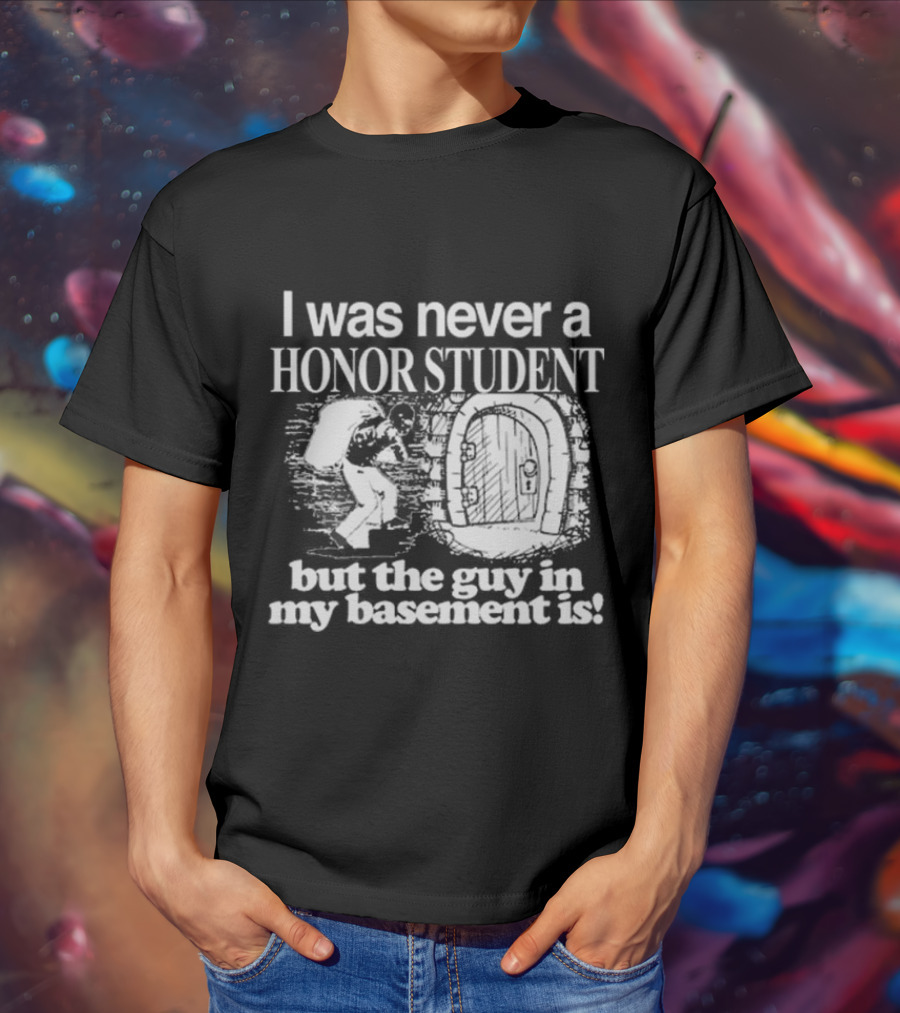 I Was Never A Honor Student But The Guy In My Basement Is Door T-Shirt