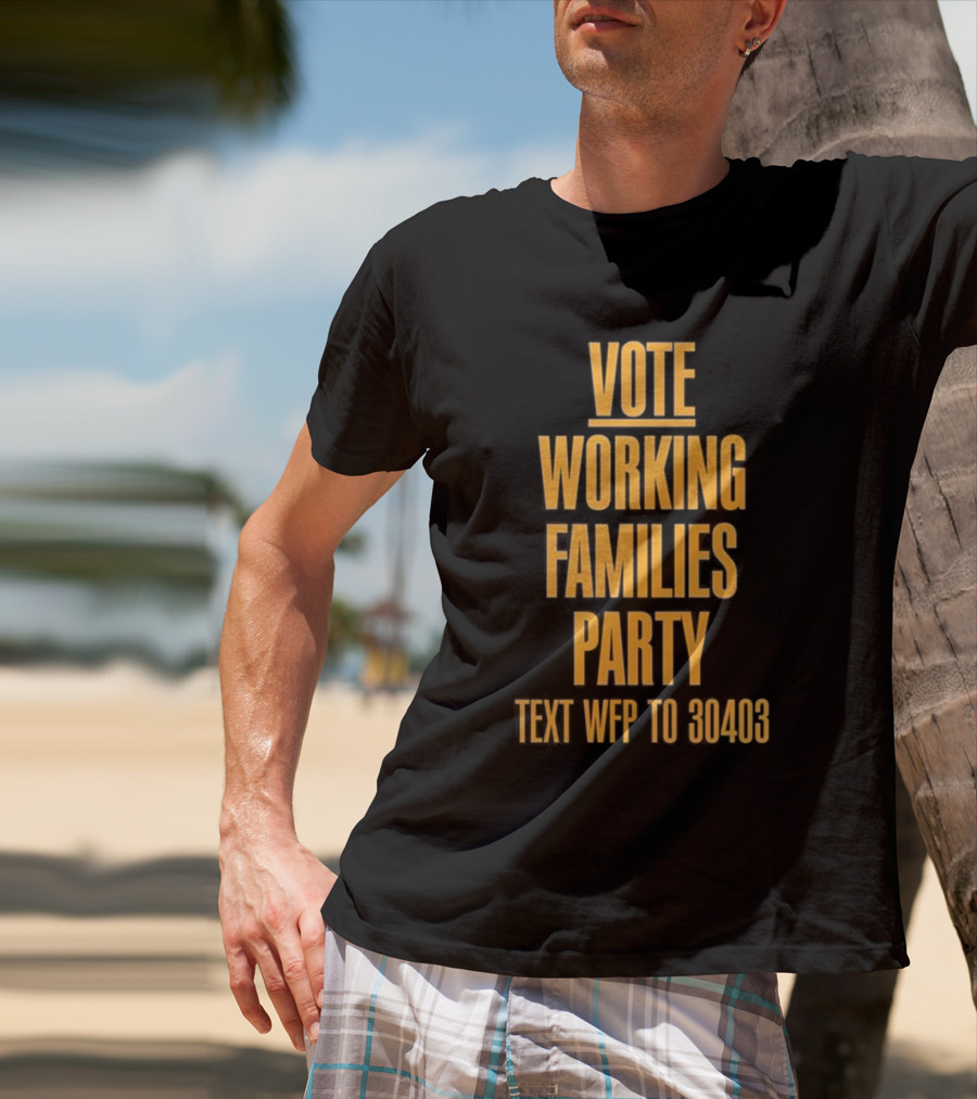 Vote Working Families Party Text WFP To 30403 For Support T-Shirt