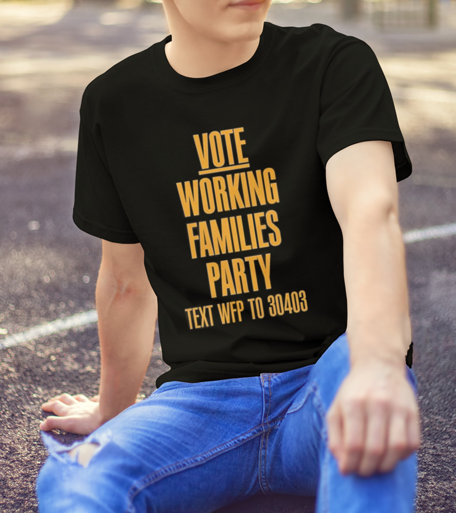Vote Working Families Party Text WFP To 30403 For Support T-Shirt