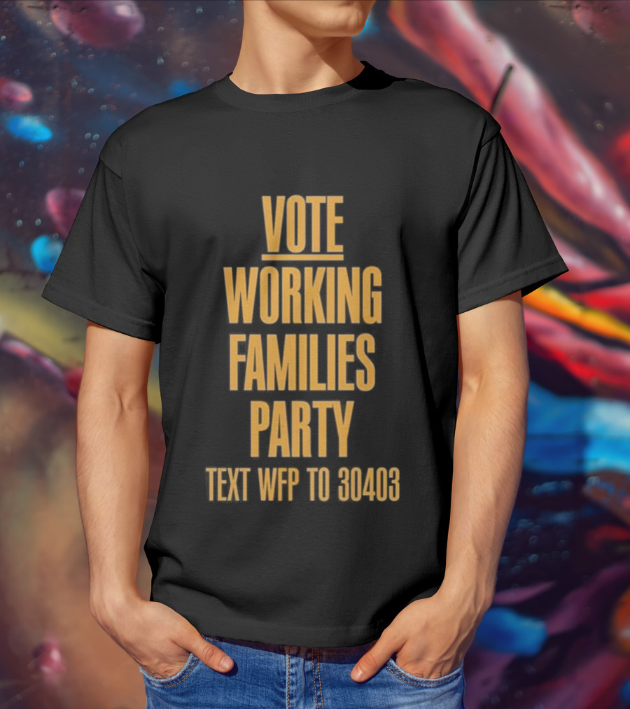 Vote Working Families Party Text WFP To 30403 For Support T-Shirt