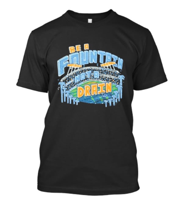 Be A Fountain Not A Drain Stadium Hudism T-Shirt