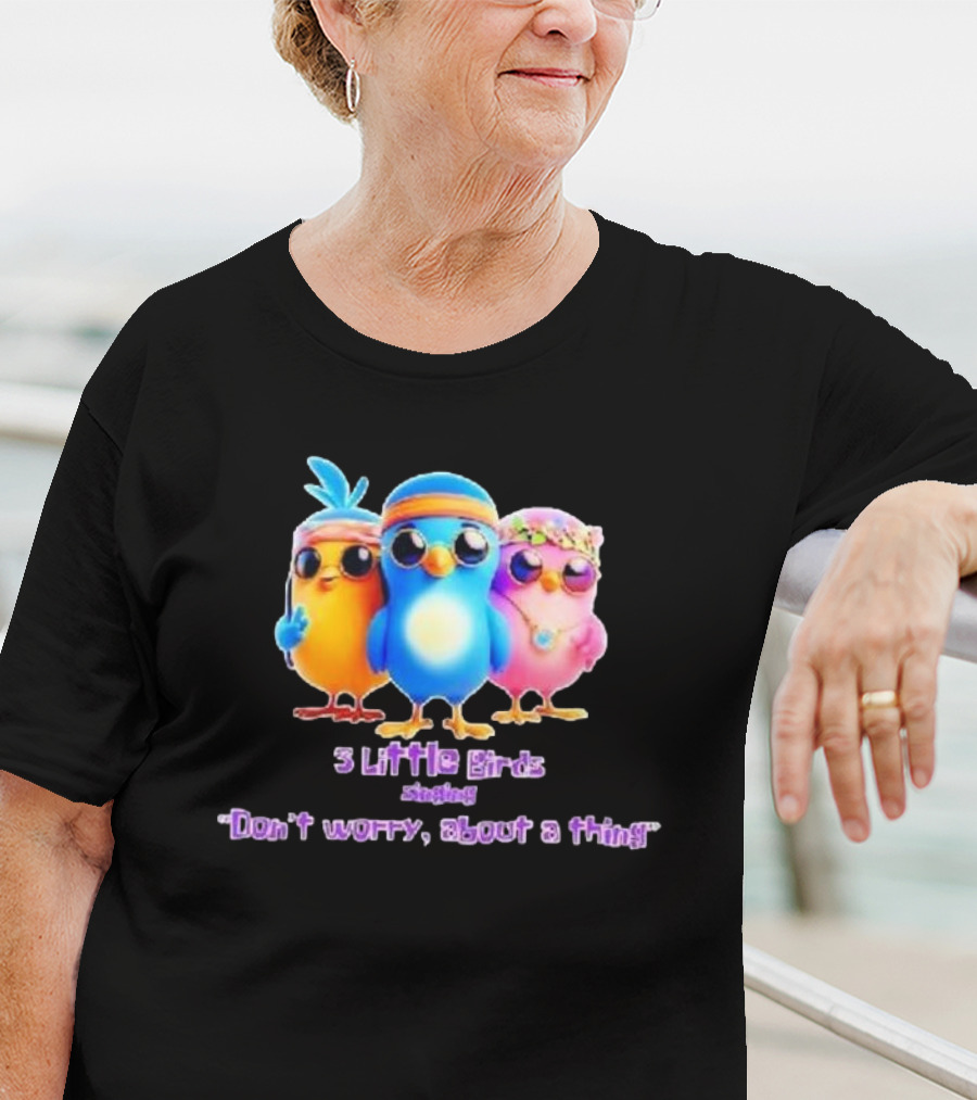 Three Little Birds Singing Don’t Worry About A Thing T-Shirt