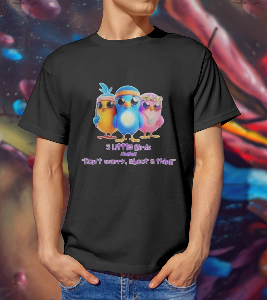 Three Little Birds Singing Don’t Worry About A Thing T-Shirt