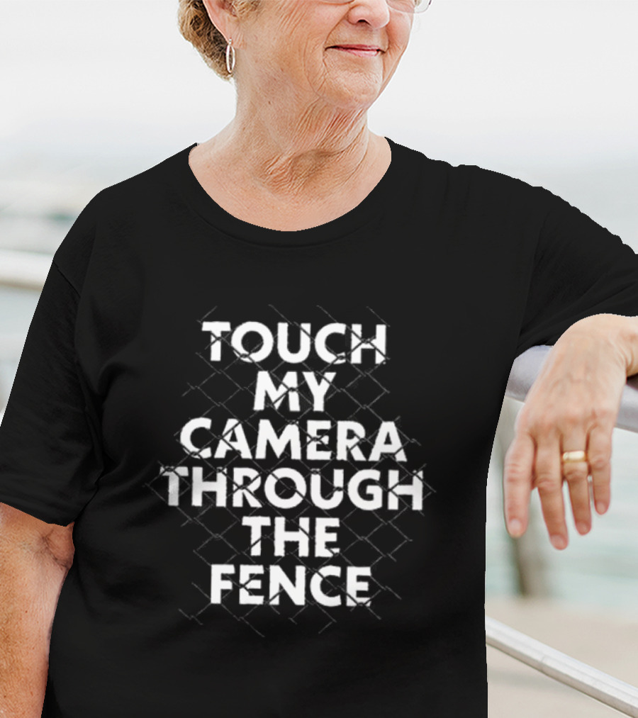 TOUCH MY CAMERA THROUGH THE FENCE T-Shirt