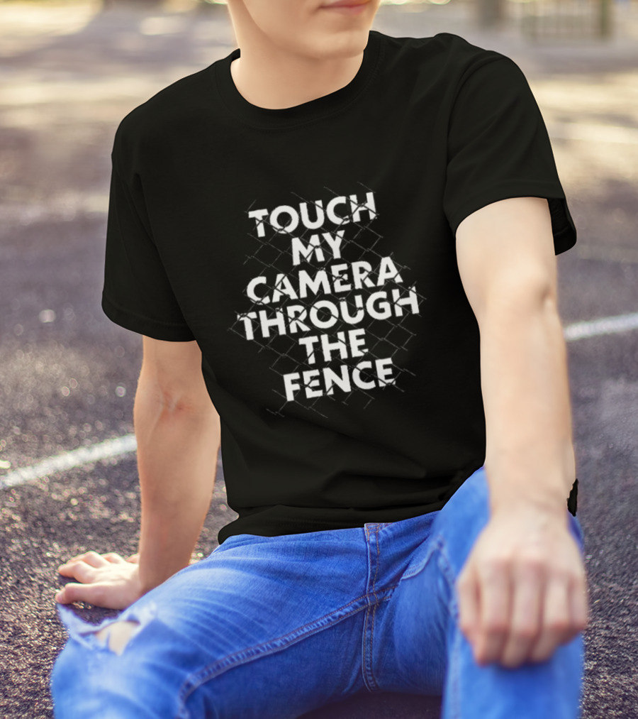 TOUCH MY CAMERA THROUGH THE FENCE T-Shirt
