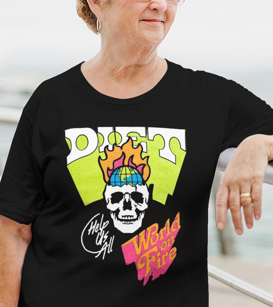 Diet Help Us All World On Fire T-Shirt
