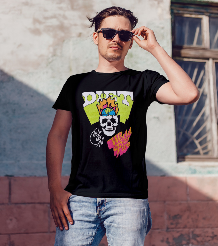 Diet Help Us All World On Fire T-Shirt