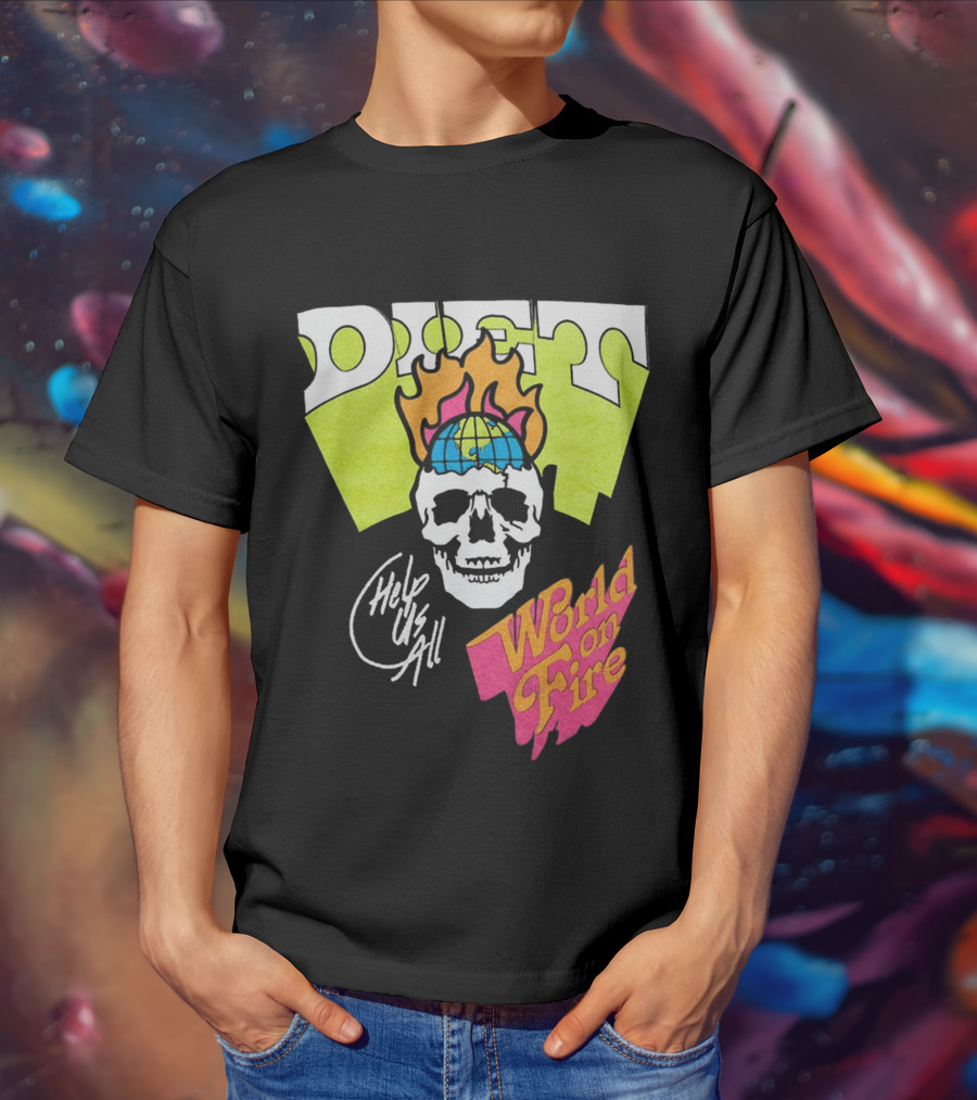 Diet Help Us All World On Fire T-Shirt