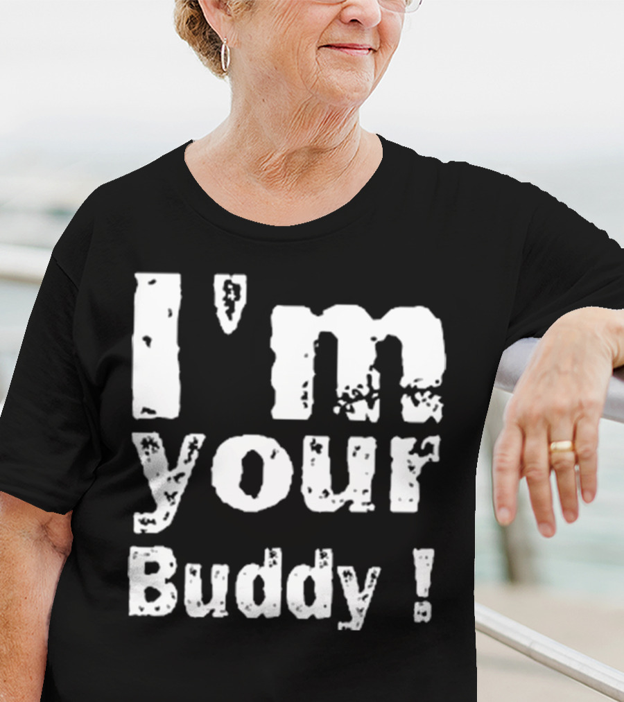 I'm Your Buddy T-Shirt