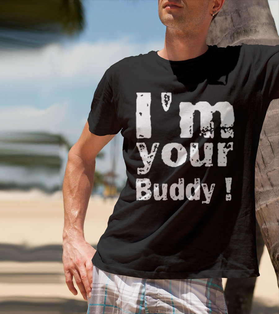 I'm Your Buddy T-Shirt