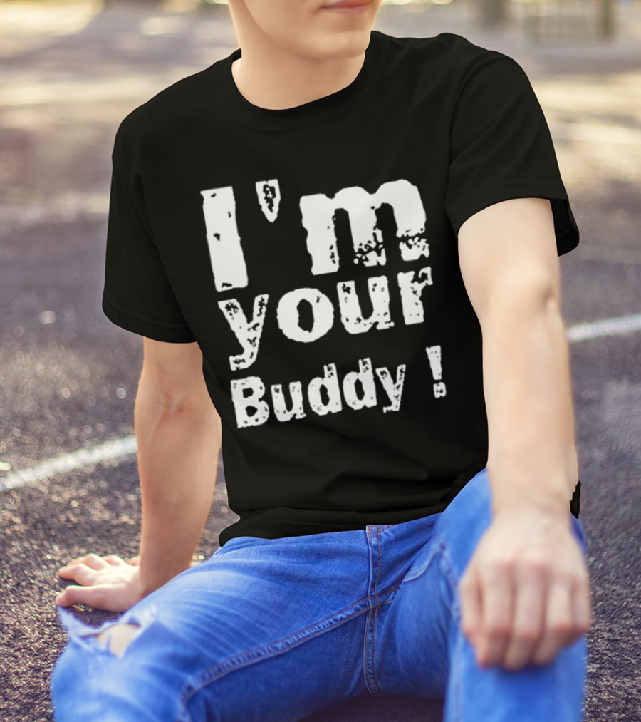 I'm Your Buddy T-Shirt