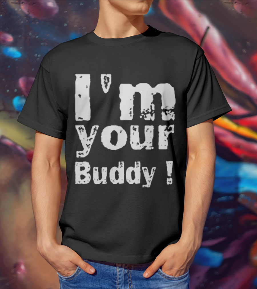 I'm Your Buddy T-Shirt