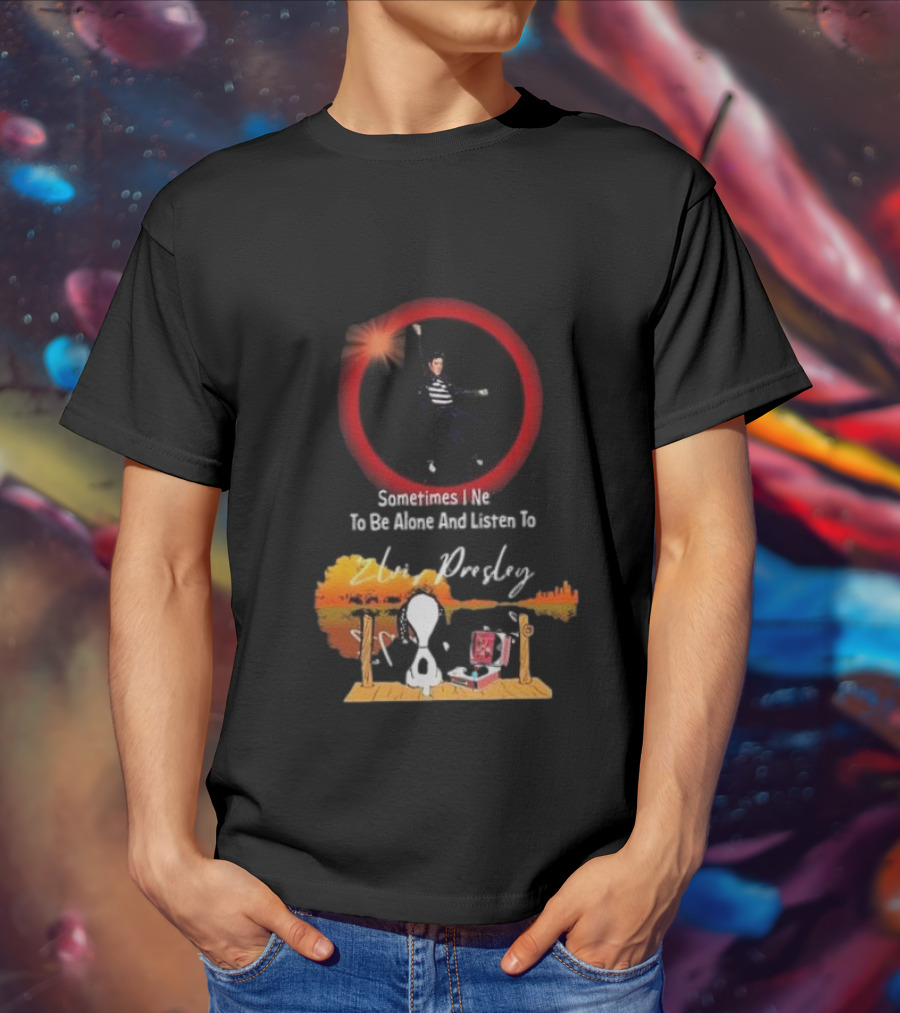 Sometimes I Need To Be Alone And Listen To Elvis Presley Snoopy T-Shirt