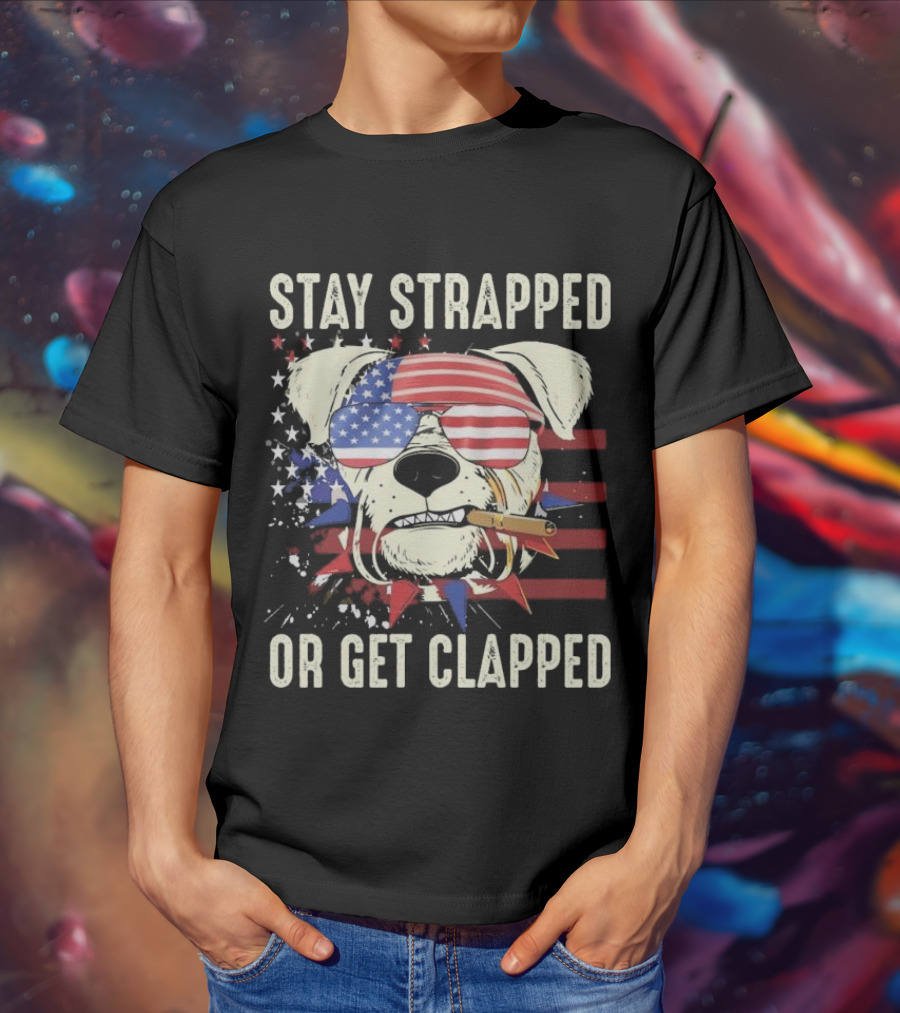 Stay Strapped Or Get Clapped USA Flag Dog With Sunglasses And Cigar T-Shirt