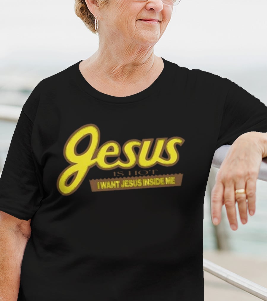 Jesus Is Hot I Want Jesus Inside Me T-Shirt