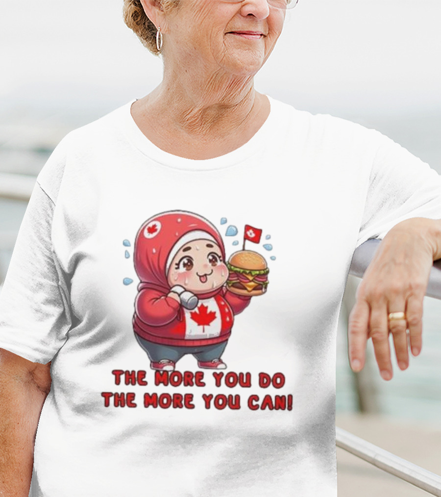 The More You Do The More You Can Cute Canada-Themed Character With Burger T-Shirt