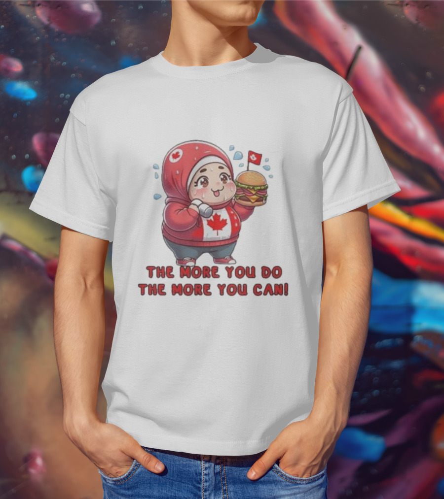 The More You Do The More You Can Cute Canada-Themed Character With Burger T-Shirt
