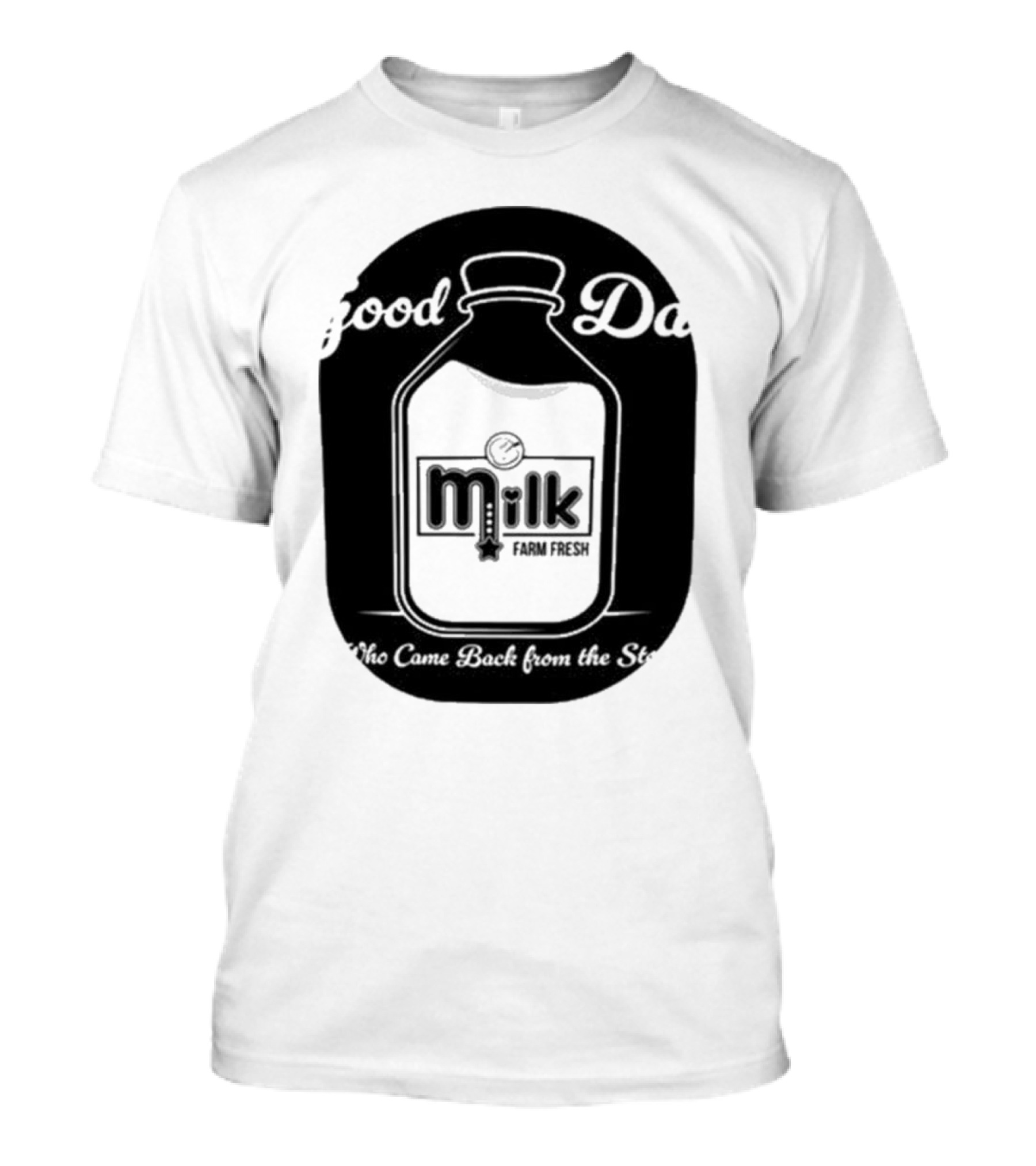 Good Dad Milk Farm Fresh Who Came Back From The Store T-Shirt