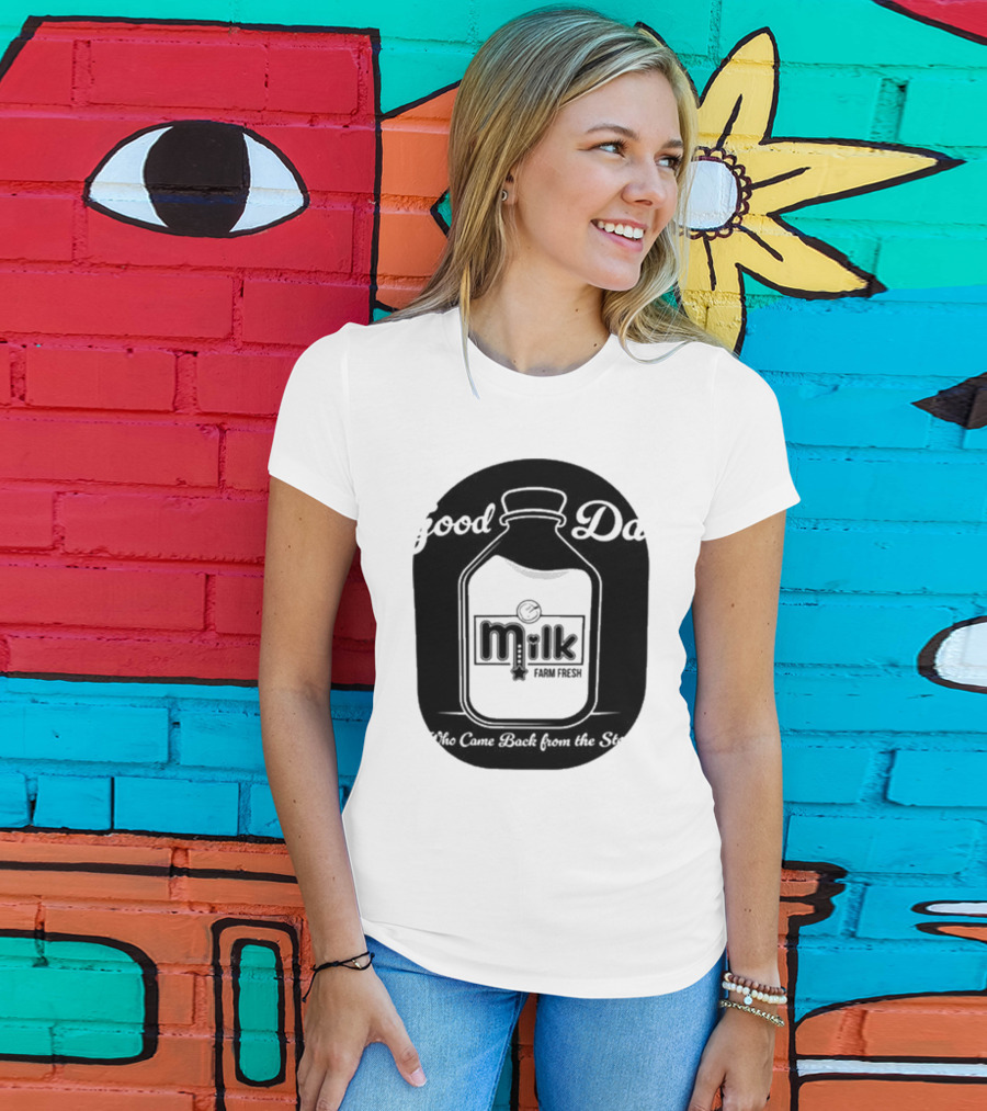 Good Dad Milk Farm Fresh Who Came Back From The Store T-Shirt
