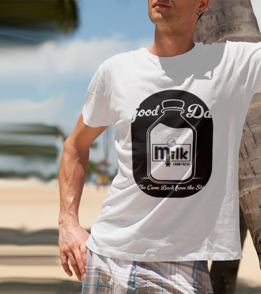 Good Dad Milk Farm Fresh Who Came Back From The Store T-Shirt