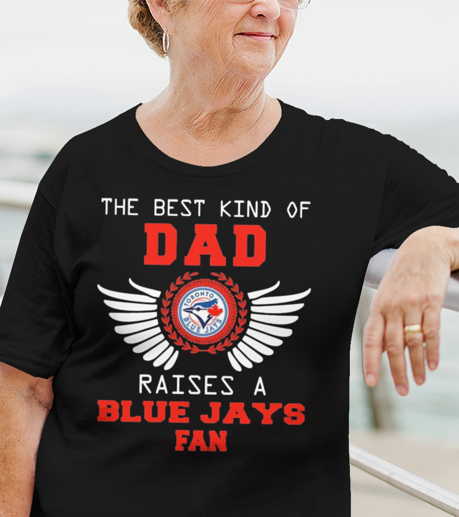 The Best Kind Of Dad Raises A Toronto Blue Jays Fan T-Shirt