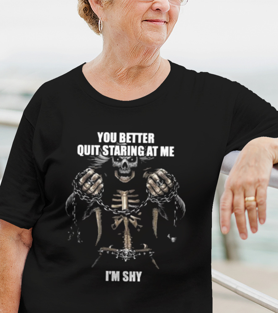 You Better Quit Staring At Me I'm Shy Skeleton With Chains T-Shirt