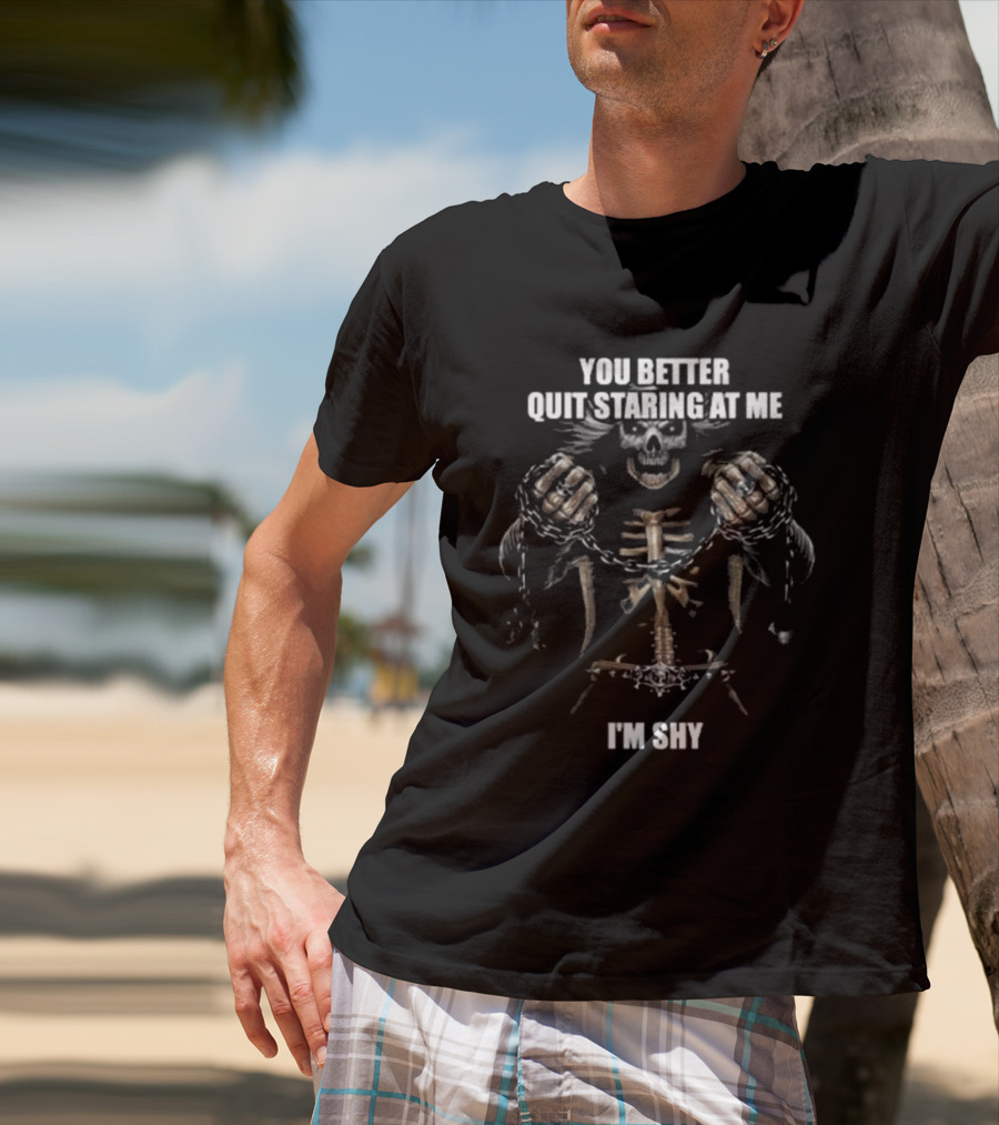 You Better Quit Staring At Me I'm Shy Skeleton With Chains T-Shirt