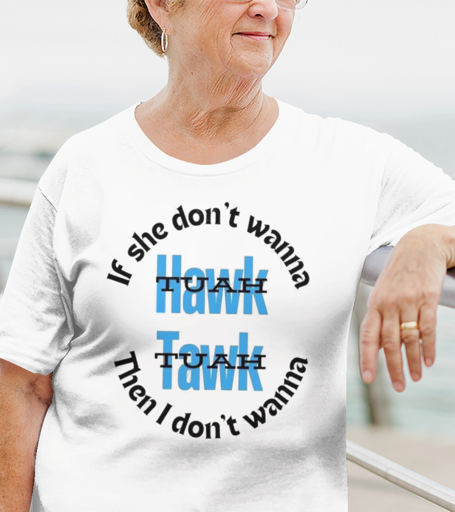 If She Don’t Wanna Hawk Tuah Then I Don’t Wanna Tawk Tuah T-Shirt