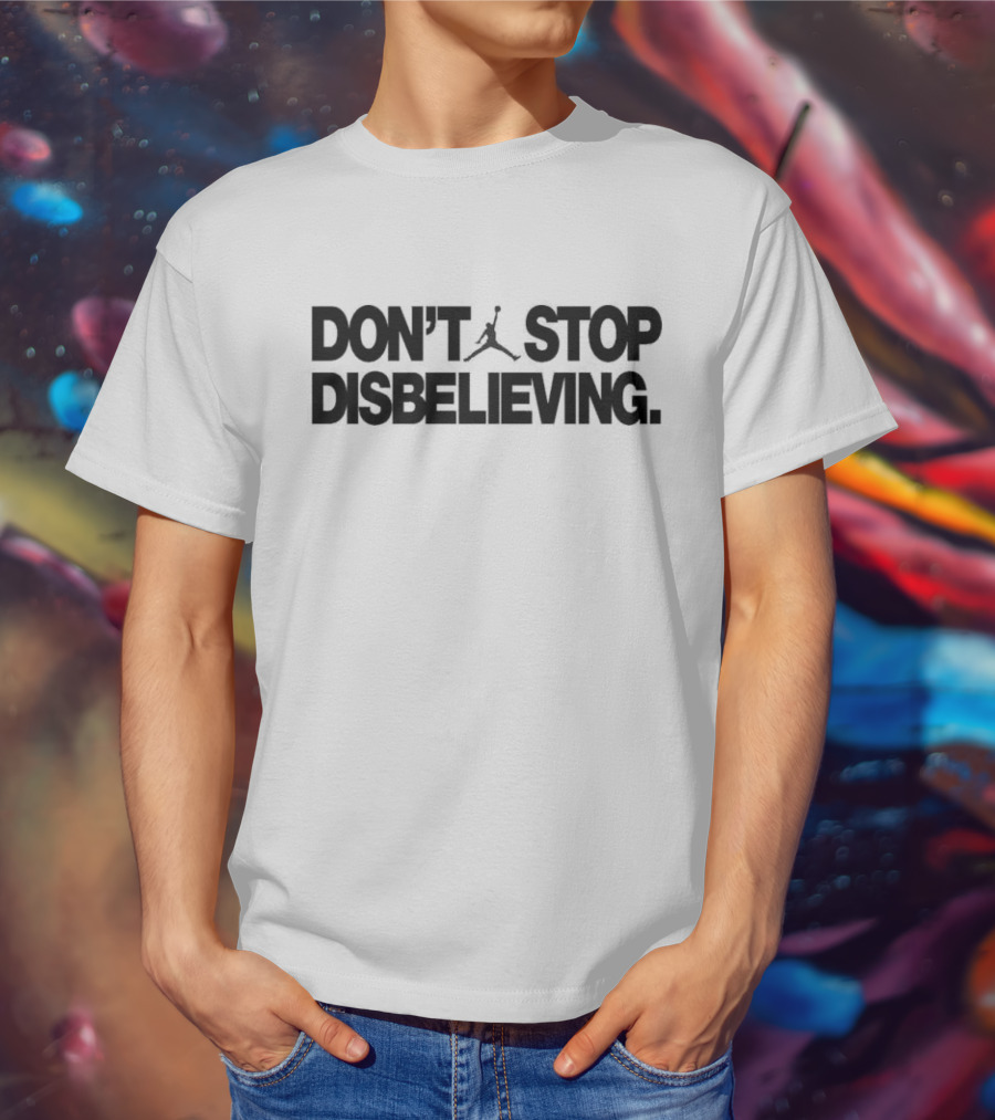 Jayson Tatum Don’t Stop Disbelieving Jumpman Iconic Basketball Phrase T-Shirt