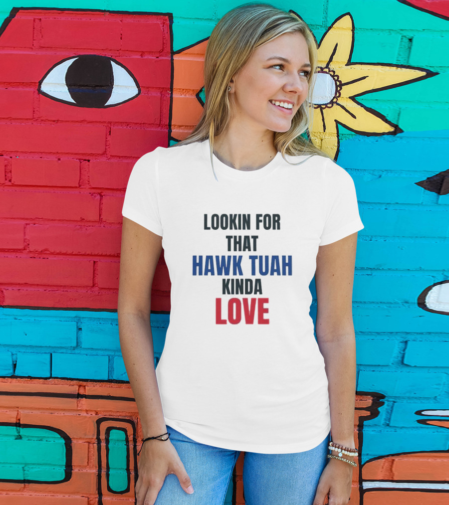 LOOKIN FOR THAT HAWK TUAH KINDA LOVE T-Shirt