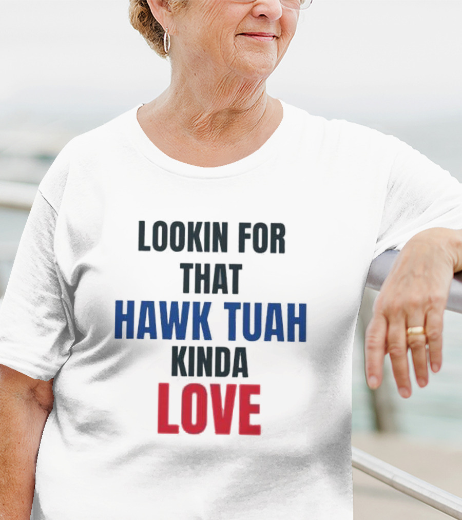 LOOKIN FOR THAT HAWK TUAH KINDA LOVE T-Shirt