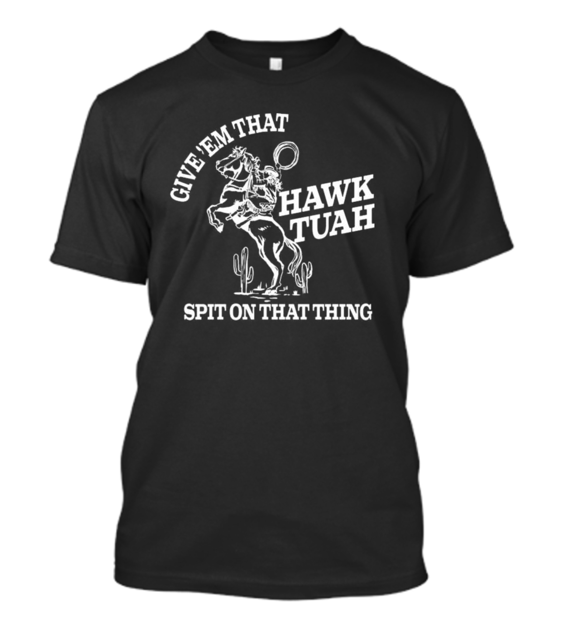 Give 'Em That Hawk Tuah Spit On That Thing Cowboy Ride T-Shirt