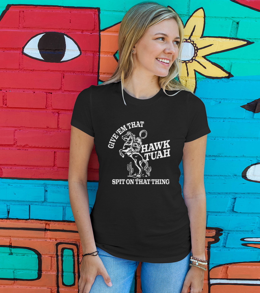 Give 'Em That Hawk Tuah Spit On That Thing Cowboy Ride T-Shirt