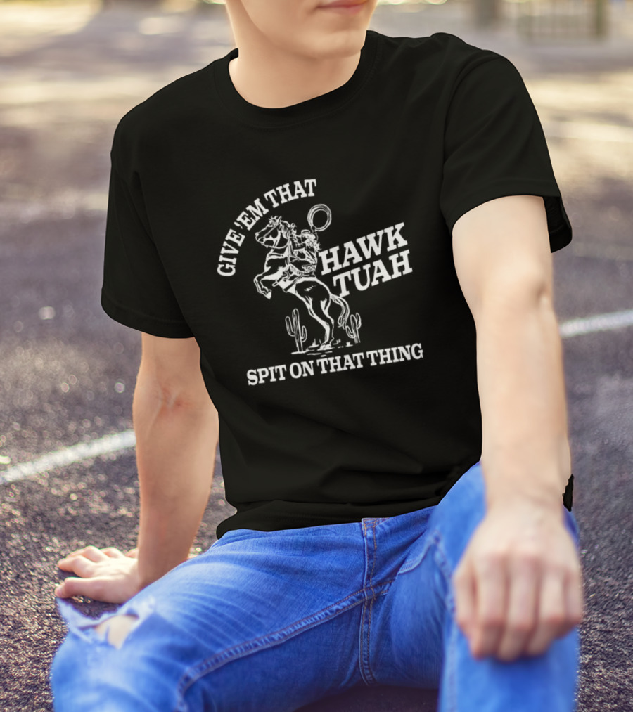 Give 'Em That Hawk Tuah Spit On That Thing Cowboy Ride T-Shirt