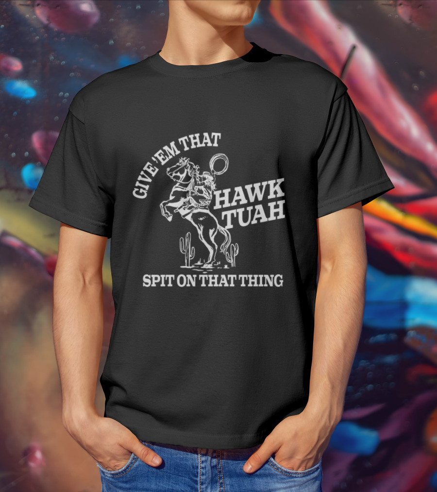 Give 'Em That Hawk Tuah Spit On That Thing Cowboy Ride T-Shirt