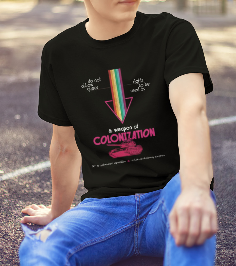 Do Not Allow Queer Rights To Be Used As A Weapon Of Colonization No To Pinkwashed Imperialism Scotland Revolutionary Queers T-Shirt