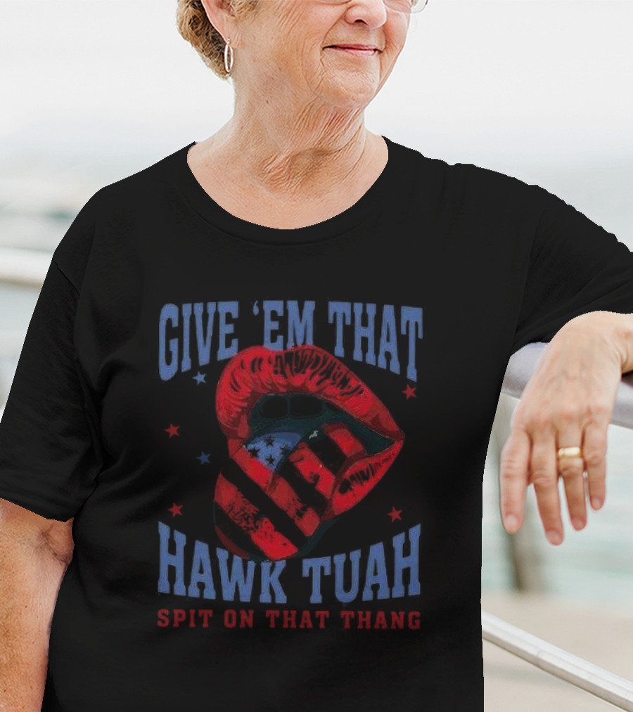 Give Em That Hawk Tuah Spit On That Thang American Lips Patriotic T-Shirt
