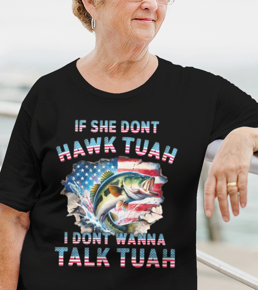 If She Don’t Hawk Tuah I Don’t Wanna Talk Tuah Patriotic Bass Fishing T-Shirt