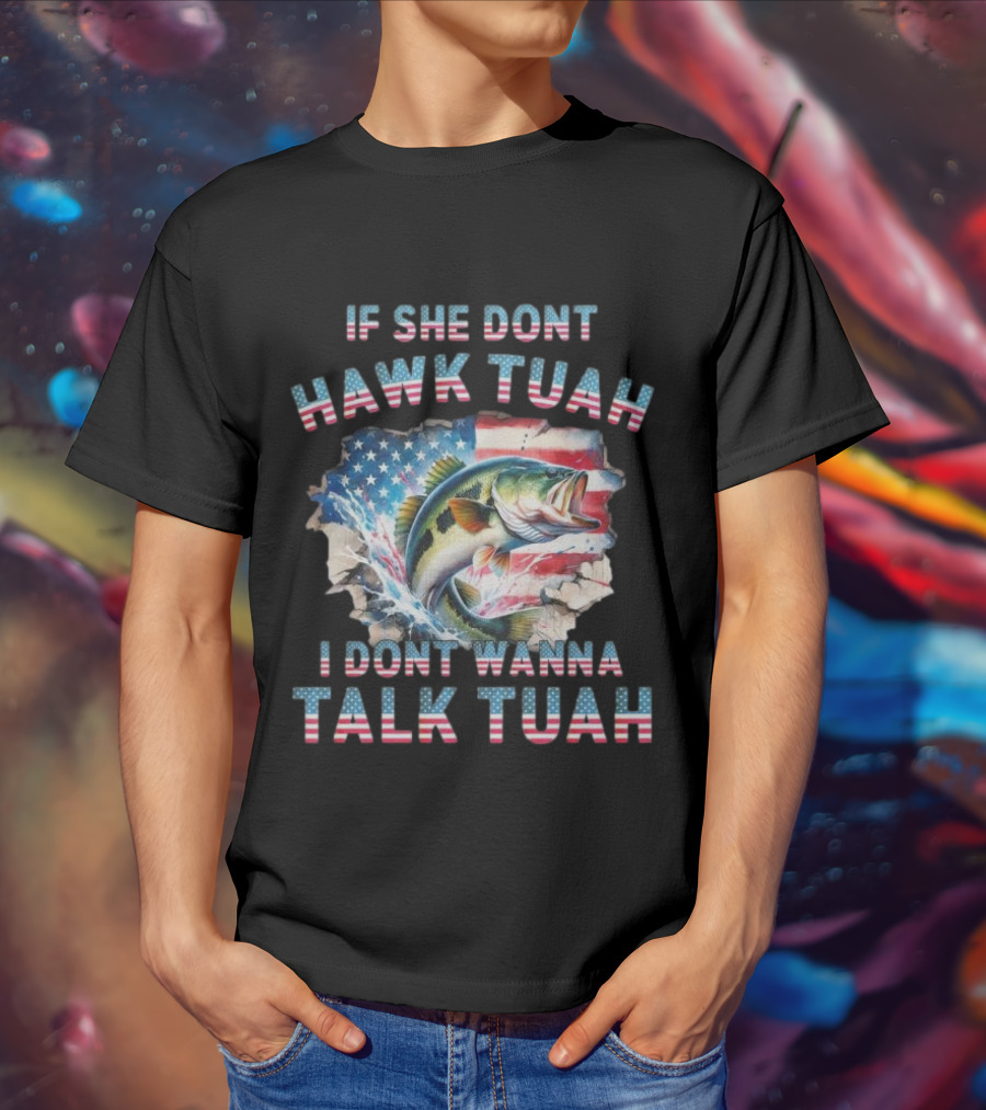 If She Don’t Hawk Tuah I Don’t Wanna Talk Tuah Patriotic Bass Fishing T-Shirt