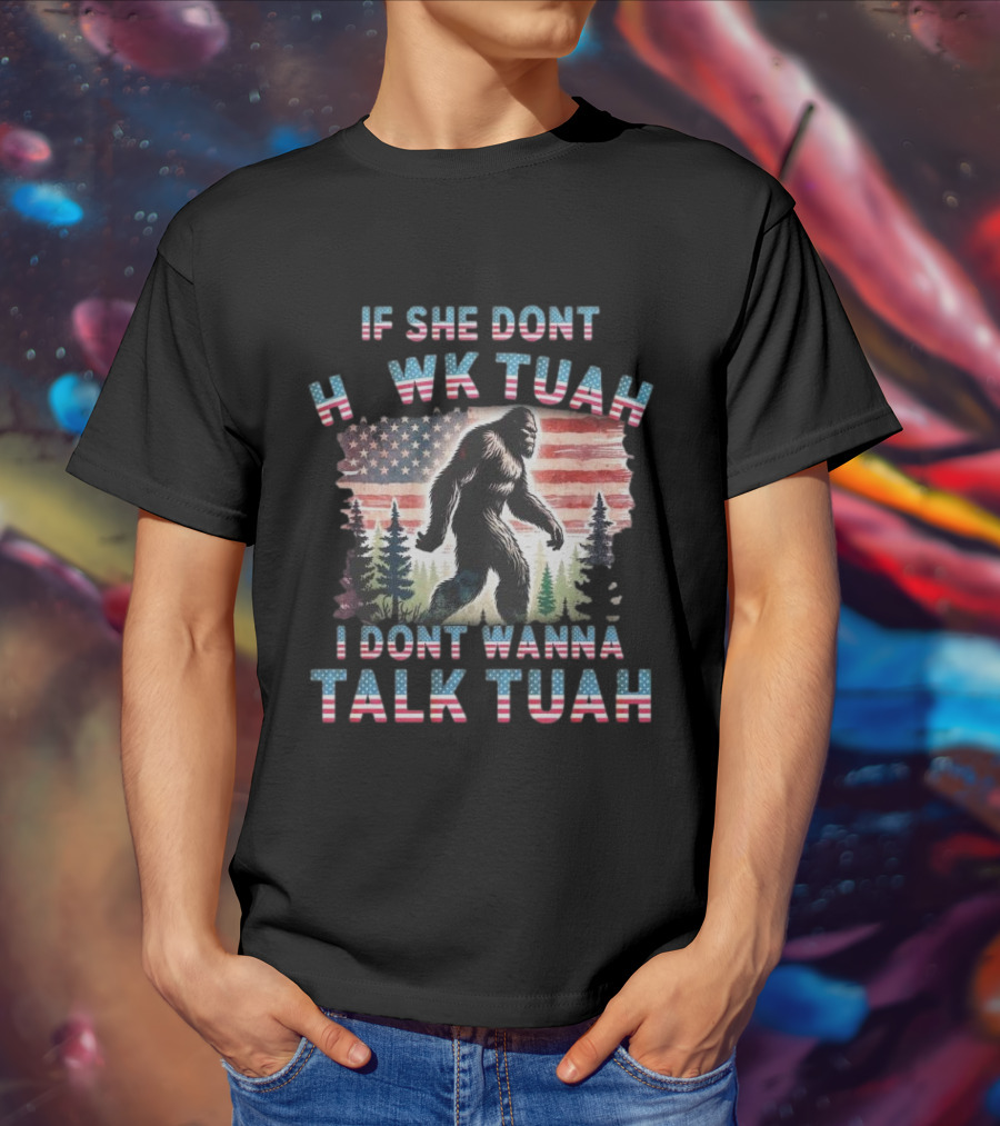 Patriotic Bigfoot If She Don't Hawk Tuah I Don't Wanna Talk Tuah American Flag Forest T-Shirt
