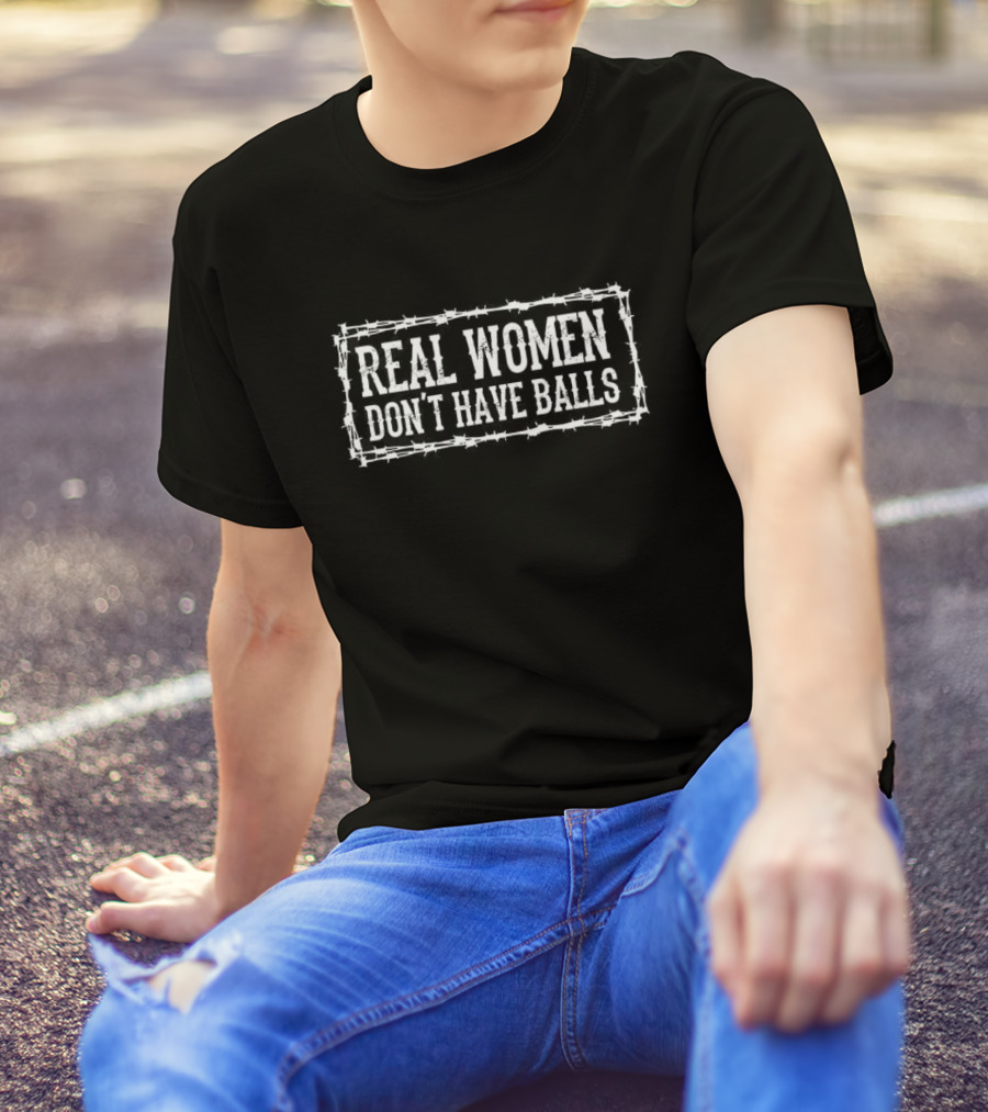 Real Women Don’t Have Balls Barbed Wire T-Shirt