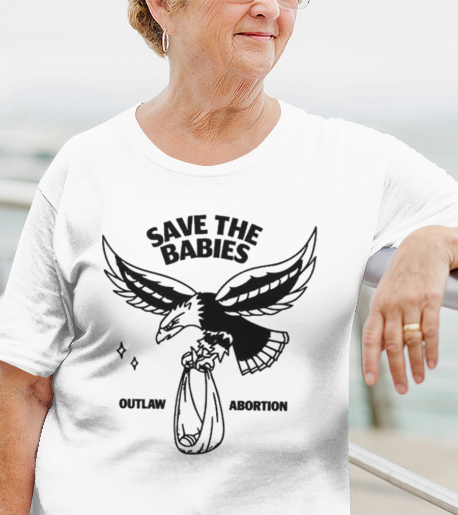 Save The Babies Outlaw Abortion Eagle T-Shirt