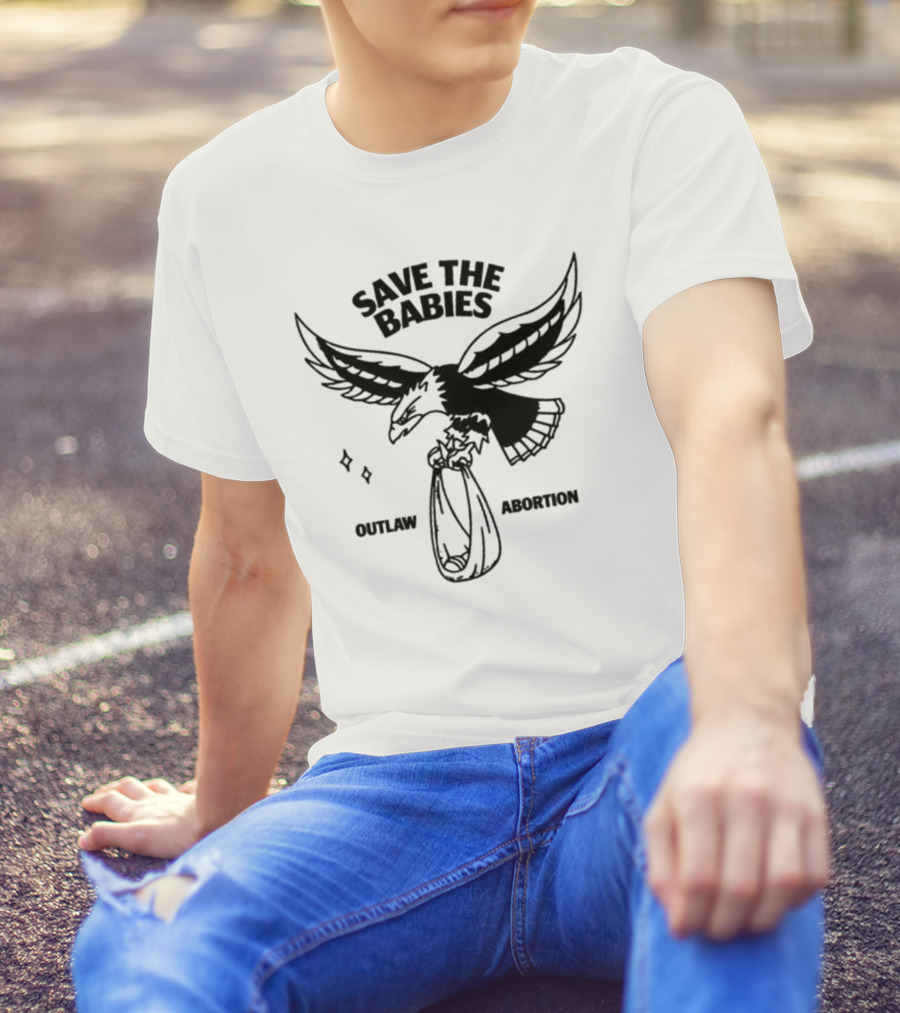Save The Babies Outlaw Abortion Eagle T-Shirt