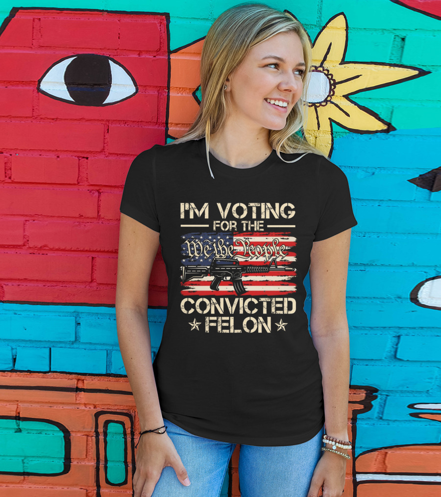 I'm Voting For The We The People Convicted Felon American Flag Rifle T-Shirt