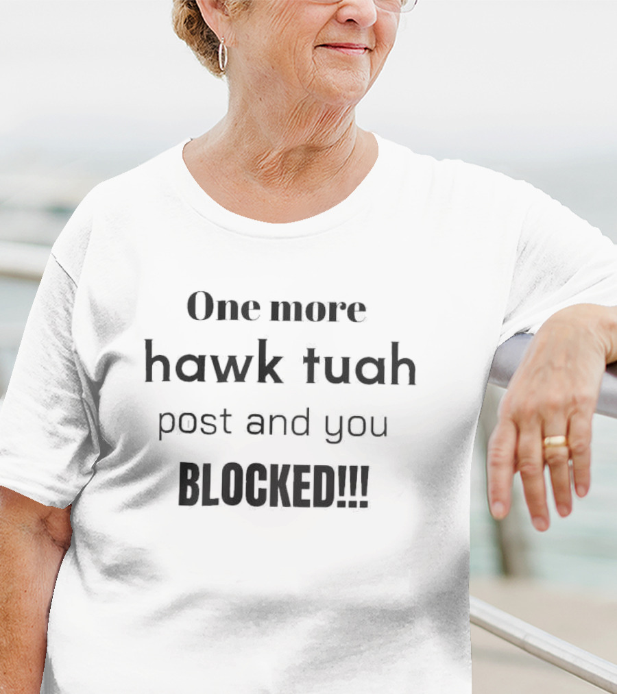 One More Hawk Tuah Post And You Blocked T-Shirt