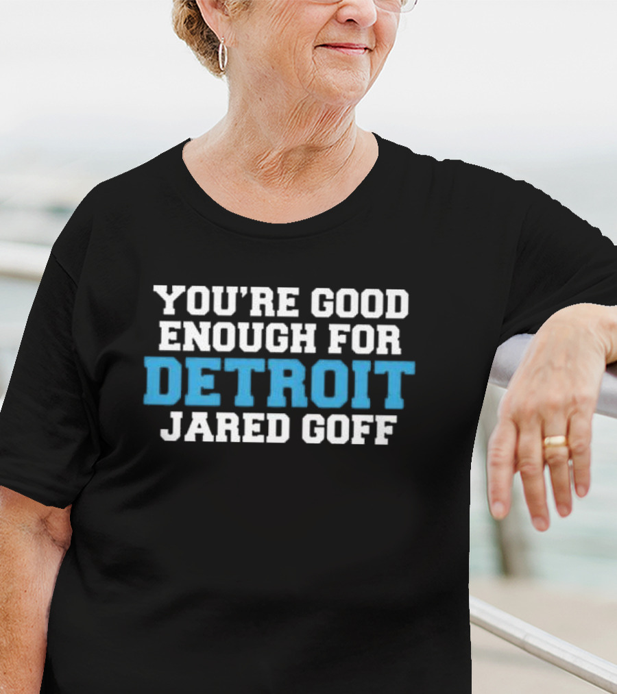 YOU'RE GOOD ENOUGH FOR DETROIT JARED GOFF T-Shirt