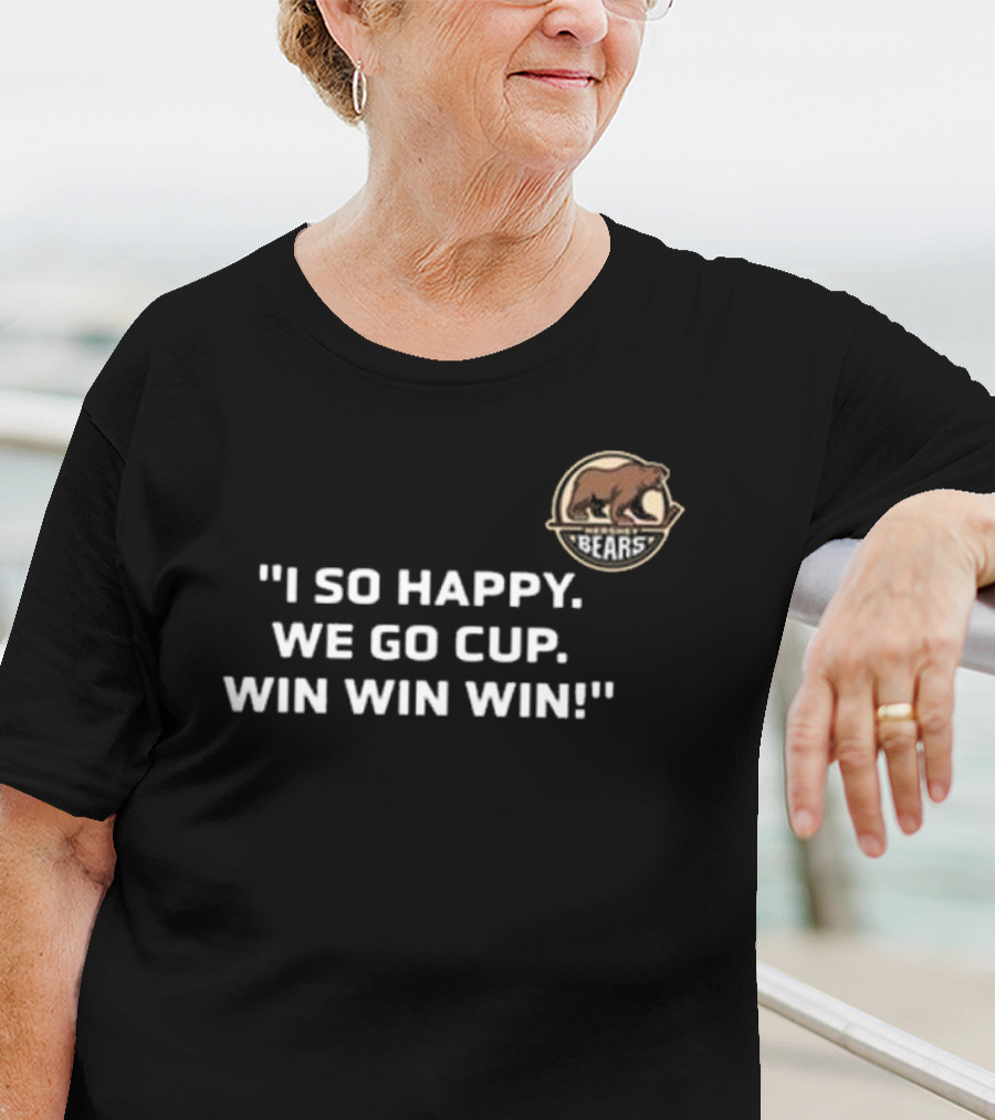 I So Happy Bears We Go Cup Win Win Win T-Shirt